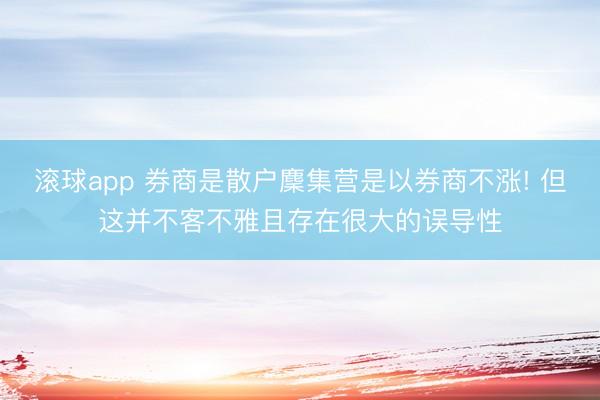 滚球app 券商是散户麇集营是以券商不涨! 但这并不客不雅且存在很大的误导性