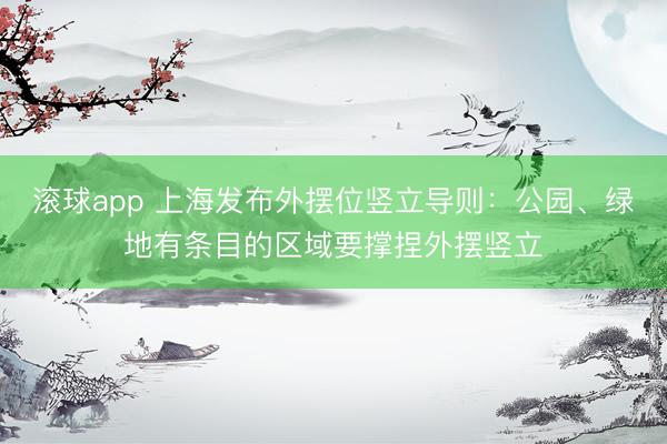 滚球app 上海发布外摆位竖立导则：公园、绿地有条目的区域要撑捏外摆竖立