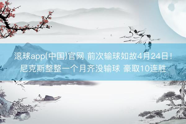 滚球app(中国)官网 前次输球如故4月24日!尼克斯整整一个月齐没输球 豪取10连胜