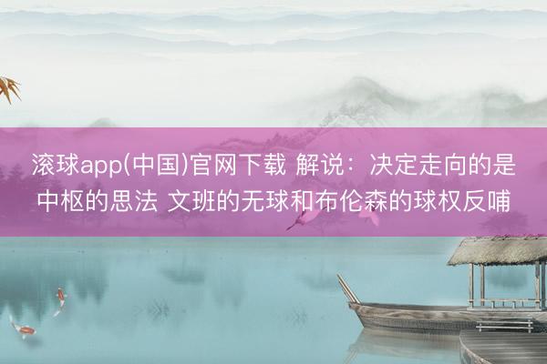 滚球app(中国)官网下载 解说：决定走向的是中枢的思法 文班的无球和布伦森的球权反哺