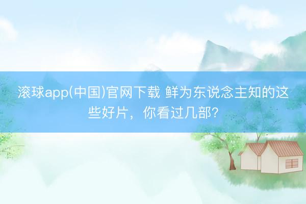 滚球app(中国)官网下载 鲜为东说念主知的这些好片，你看过几部？