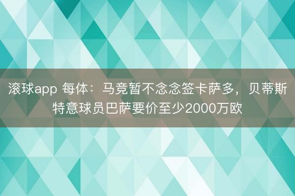 滚球app 每体：马竞暂不念念签卡萨多，贝蒂斯特意球员巴萨要价至少2000万欧