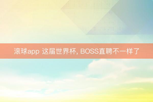 滚球app 这届世界杯， BOSS直聘不一样了