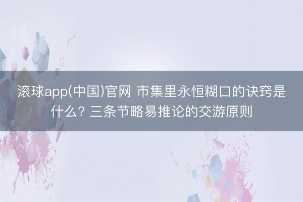 滚球app(中国)官网 市集里永恒糊口的诀窍是什么? 三条节略易推论的交游原则