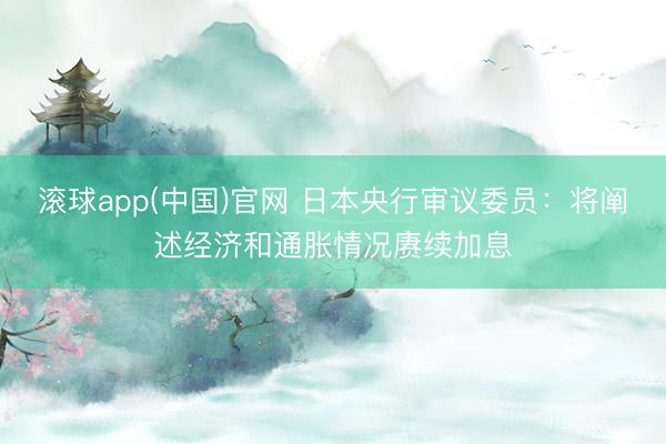 滚球app(中国)官网 日本央行审议委员：将阐述经济和通胀情况赓续加息